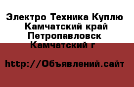 Электро-Техника Куплю. Камчатский край,Петропавловск-Камчатский г.